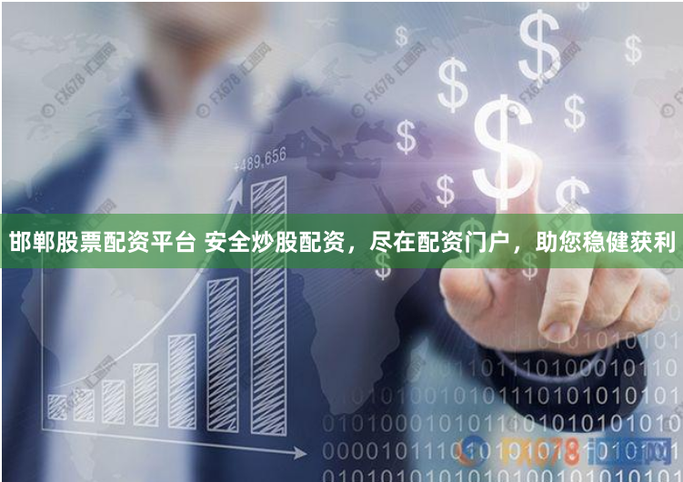 邯郸股票配资平台 安全炒股配资，尽在配资门户，助您稳健获利